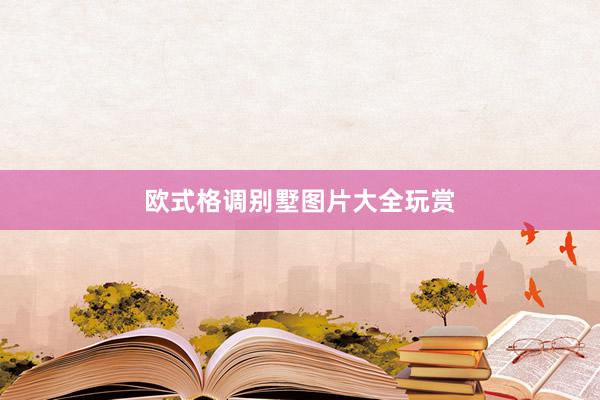 欧式格调别墅图片大全玩赏