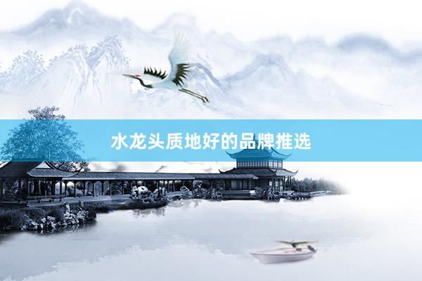 水龙头质地好的品牌推选
